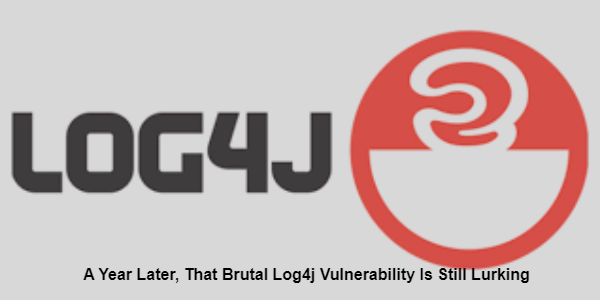 A Year Later, That Brutal Log4j Vulnerability Is Still Lurking