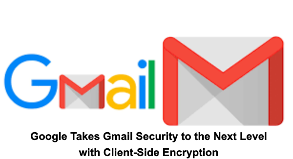 Google Takes Gmail Security to the Next Level with Client-Side Encryption