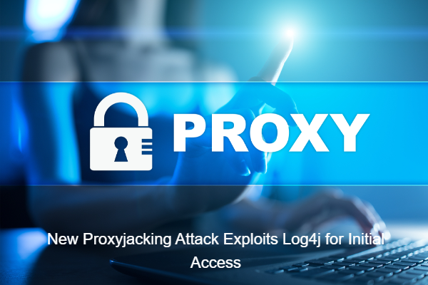 New Proxyjacking Attack Exploits Log4j for Initial Access