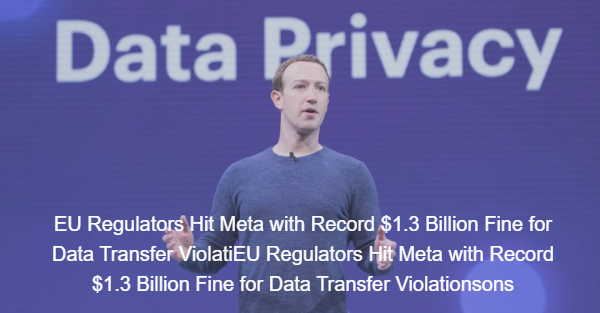 EU Regulators Hit Meta with Record $1.3 Billion Fine for Data Transfer Violations