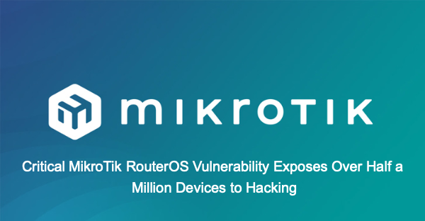 Critical MikroTik RouterOS Vulnerability Exposes Over Half a Million Devices to Hacking