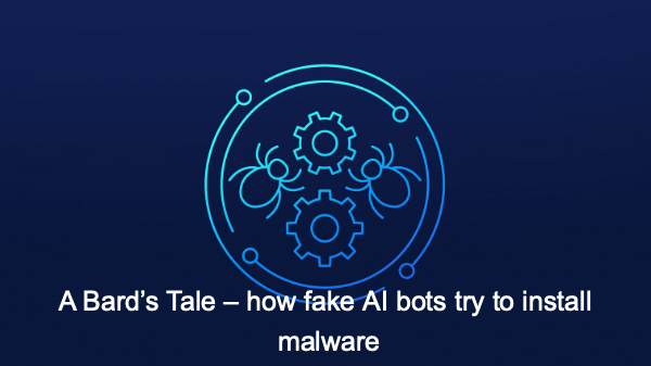A Bard’s Tale – how fake AI bots try to install malware