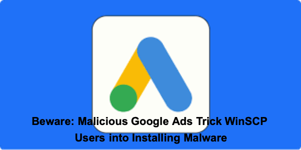 Beware: Malicious Google Ads Trick WinSCP Users into Installing Malware