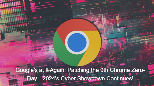 Google fixes ninth Chrome zero-day exploited in attacks this year